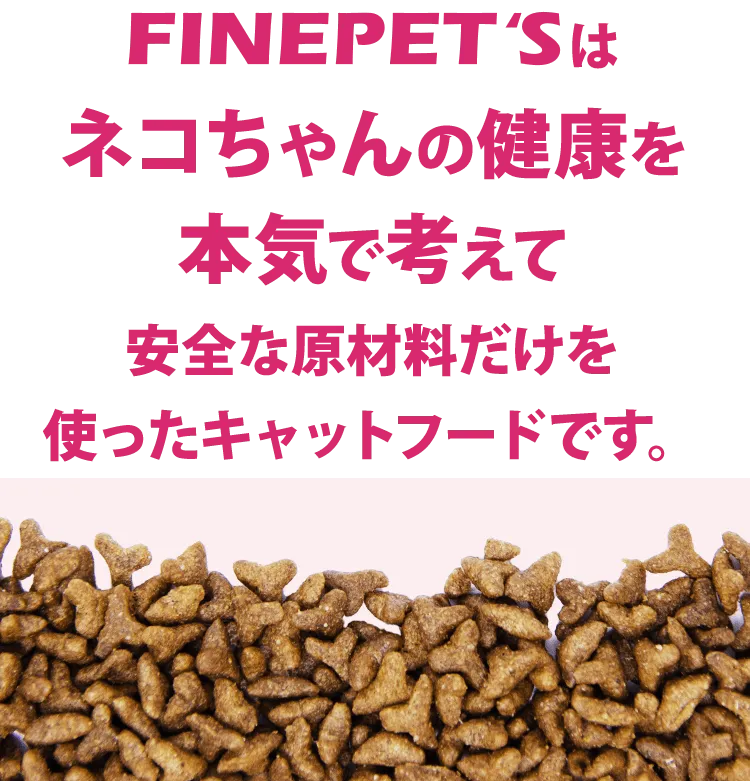 FINEPET'Sはネコちゃんの健康を本気で考えて安全な原材料だけを使ったキャットフードです